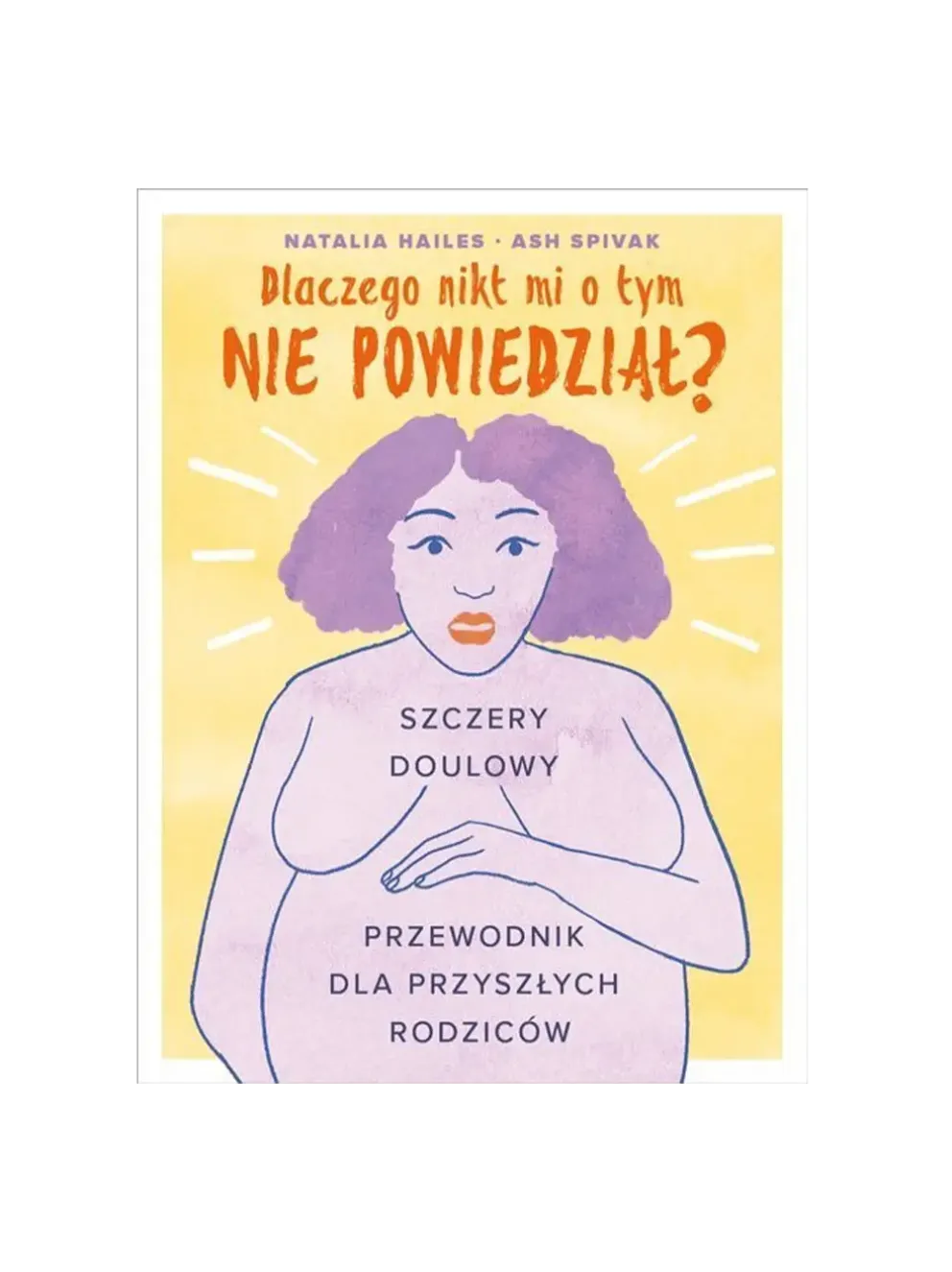 Dlaczego nikt mi o tym nie powiedział? Szczery Doulowy przewodnik dla przyszłych rodziców
